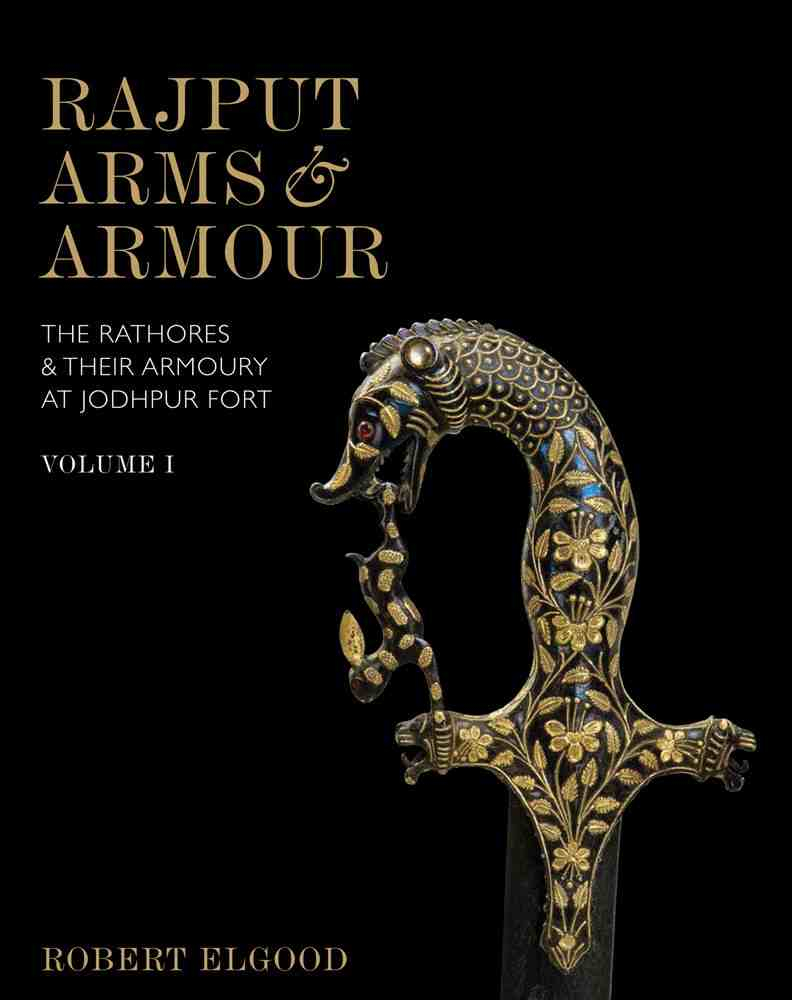 Rajput Arms & Armour: The Rathores & Their Armoury at Jodhpur Fort, Volume 1/Niyogi Books